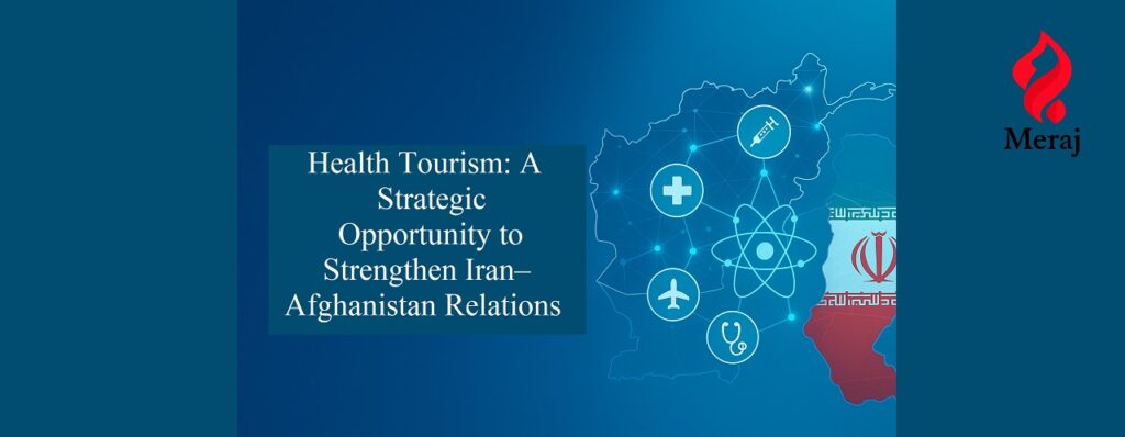 Health Tourism: A Strategic Opportunity to Strengthen Iran–Afghanistan Relations
